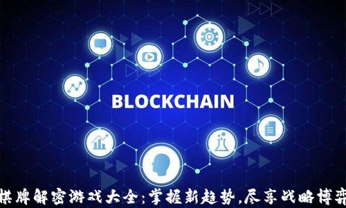 
区块链棋牌解密游戏大全：掌握新趋势，尽享战略博弈的乐趣