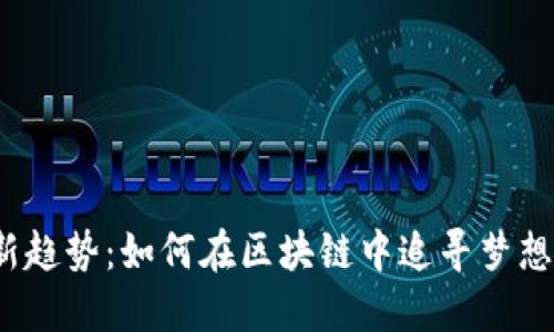 2023年游戏新趋势：如何在区块链中追寻梦想汇游戏的未来