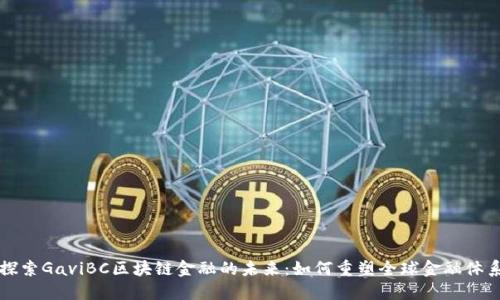探索GaviBC区块链金融的未来：如何重塑全球金融体系