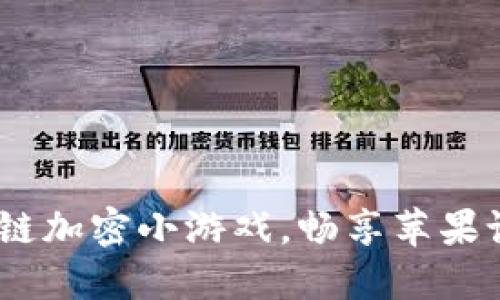 2023年热门区块链加密小游戏，畅享苹果设备上的游戏体验