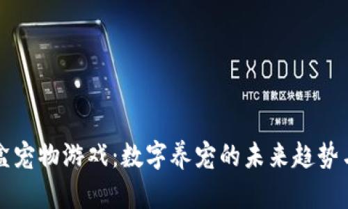 区块链盲盒宠物游戏：数字养宠的未来趋势与玩法揭秘