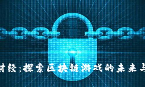 金色财经：探索区块链游戏的未来与机遇