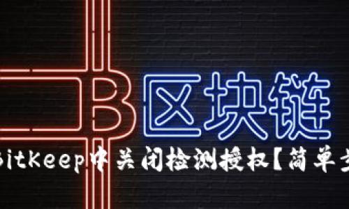 如何在BitKeep中关闭检测授权？简单步骤详解