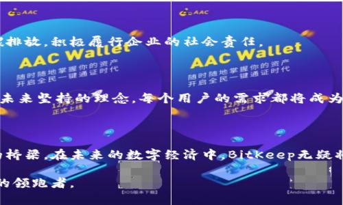   BitKeep：数字资产管理的未来，重新定义你的加密投资之路 / 

 guanjianci BitKeep, 数字资产, 加密货币, 钱包, 投资 /guanjianci 

引言：拥抱数字资产的新时代

随着区块链技术的迅猛发展，加密货币已经逐渐走进了我们的生活，成为了现代经济不可或缺的一部分。在这个数字资产的浪潮中，各类数字钱包犹如雨后春笋，纷纷涌现。BitKeep作为一款备受关注的数字资产管理平台，以其独特的功能和简洁的界面吸引了众多用户的目光。

什么是BitKeep？

BitKeep是一个专注于数字资产管理的多链钱包，致力于为用户提供方便、安全、智能的管理和交易数字资产的方式。它支持多个区块链网络，用户可以轻松地管理他们的各种加密资产，而不必担心因跨链操作而带来的麻烦。

为何选择BitKeep？

在这个市场上，为什么BitKeep能够脱颖而出，赢得用户的青睐呢？以下几点原因值得您关注：

h41. 支持多链资产/h4

传统的钱包多数仅支持单一链的资产，而BitKeep则打破了这一限制。无论是以太坊、比特币，还是其他热门的公链，用户都可以在一个平台上进行管理。这种跨链的功能，意味着用户可以随时随地查看和操作不同链上的资产，大大提升了用户的便利性。

h42. 界面友好/h4

很多技术性较强的产品在用户体验上往往显得生硬而复杂，然而BitKeep却不然。其简洁的界面设计，不仅让新手用户能够轻松上手，甚至连技术小白也能够毫无障碍地使用。界面设计强调用户体验，操作流畅，令人赞叹。

h43. 安全性保障/h4

对于数字资产的安全性，BitKeep采用分层的私钥管理机制，确保用户资产的高度安全。无论是冷钱包还是热钱包，BitKeep都为用户提供了多重安全保障，防止用户资产的丢失和盗窃。而且，定期的安全审计以及升级维护，能进一步增强用户的信任感。

h44. 丰富的功能/h4

BitKeep并不仅仅是一个钱包，它还融合了多种功能，比如去中心化交易所、NFT市场、资产多样化管理等。用户在其中不仅可以进行简单的资产存取操作，还可以方便地参与到更广泛的数字资产交易和投资中去。

h45. 社区支持和互动/h4

定位为用户中心的BitKeep，始终重视社区的反馈和用户的需求。在产品的不断升级过程中，用户的意见与建议都是其重要参考。通过社交媒体和各大论坛，BitKeep与用户保持密切的互动，使得每一个措施和新功能更贴近用户的真实需求。

BitKeep的功能亮点

h41. 资产交换/h4

在BitKeep中，用户可以直接通过DApp进行各种数字资产的交换。借助其内置的去中心化交易所，用户能以更低的手续费和更快的速度完成交易，体验到更加高效的交换过程。这种便捷的资产管理方式，帮助用户在瞬息万变的市场中获得最佳交易机会。

h42. NFT平台/h4

随着NFT（非同质化代币）在数字艺术和收藏品领域的火爆，BitKeep也不甘落后。它为用户提供了一个NFT交易平台，用户可以在上面创造、买卖并展示自己的NFT作品。这不仅丰富了钱包的使用场景，也引领了数字文化的潮流。

h43. 资产管理/h4

BitKeep的资产页面汇集了用户所有的数字资产，用户可以一目了然地查看资产变动情况，这样的可视化管理，帮助用户做出更明智的投资决策。通过图表和数据分析，用户能够更好地理解市场动态，把握投资时机。

h44. 深度学习与智能投资/h4

基于数据记录与市场趋势分析，BitKeep还提供了一些智能投资工具。通过对历史数据的深度学习，能够为用户提供切实有效的投资建议，帮助他们在复杂的市场中捕捉到更多价值机会。这一智能化的趋势预示着未来数字经济的演变方向。

h45. 教育与培训资源/h4

在数字资产投资中，知识永远是核心竞争力。为此，BitKeep特别设立了教育与培训栏目，通过一系列课程和文章，帮助用户提升投资技能与识别风险的能力。知识的力量使得用户在投资的过程中更为从容。对于刚刚接触加密货币的用户而言，这是一个必要而重要的学习平台。

BitKeep的未来展望

展望未来，BitKeep将继续致力于提升用户体验，推动技术创新。随着区块链行业的进一步成熟，BitKeep也在不断寻求合作机会，计划与更多的区块链项目进行整合与协作。未来，BitKeep将可能推出更多的功能和服务，以满足数字资产市场的多样需求。

h41. 全球化布局/h4

伴随着全球化的浪潮，BitKeep也在积极拓展国际市场，面向全球用户提供服务。通过多语种支持及跨区域的服务网点，目标是让每一个用户都能轻松享受数字资产管理的便利。

h42. 可持续发展/h4

在关注用户需求的同时，BitKeep也意识到行业可持续发展的重要性。未来，将会在绿色金融和可持续投资方面加大投入，通过绿色区块链技术来减少碳排放，积极履行企业的社会责任。

h43. 用户声音的重视/h4

在持续发展的过程中，用户的声音始终是BitKeep最为重视的参考依据。开设独立的反馈渠道，让用户的意见直接影响产品更新与功能扩展，是BitKeep未来坚持的理念。每个用户的需求都将成为我们最大的动力。

总结

BitKeep以其出色的产品设计和用户体验，正在成为数字资产管理领域的一匹黑马。本质上，它不仅仅是一个管理工具，更是用户与数字资产世界之间的桥梁。在未来的数字经济中，BitKeep无疑将发挥更为重要的作用，重塑我们的投资方式和财富管理观念。无论你是投资新手，还是经验丰富的交易员，BitKeep都将是你数字资产管理的理想选择。

随着数字金融的不断发展，BitKeep将注定于这一变革的中心。从长远来看，为用户创造更多价值、推动行业的持续创新，名副其实地成为数字资产经济的领跑者。