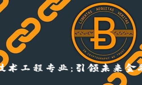 探秘金融区块链技术工程专业：引领未来金融变革的关键力量