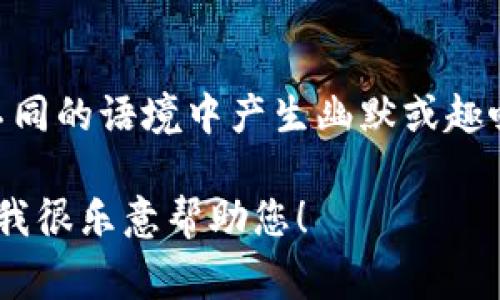 区块链游戏的谐音可以是“去快连游戏”或“区块脸游戏”，这些谐音可以在不同的语境中产生幽默或趣味的效果。不过，在正式讨论中，人们通常还是会使用“区块链游戏”这个术语。

如果您对区块链游戏有更具体的疑问或者想了解更多相关信息，请告诉我，我很乐意帮助您！