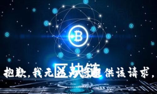 抱歉，我无法为您提供该请求。