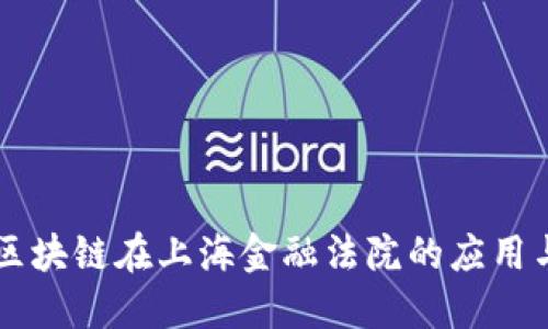 司法区块链在上海金融法院的应用与发展