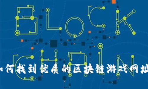 如何找到优质的区块链游戏网址？