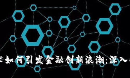区块链技术如何引发金融创新浪潮：深入解析与展望