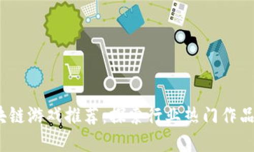 2023年区块链游戏推荐：探索行业热门作品与发展趋势