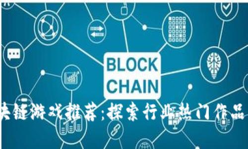2023年区块链游戏推荐：探索行业热门作品与发展趋势