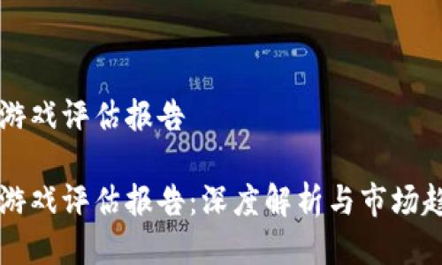 区块链游戏评估报告

区块链游戏评估报告：深度解析与市场趋势分析