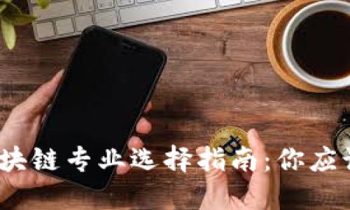 金融科技与区块链专业选择指南：你应该选择哪一个？