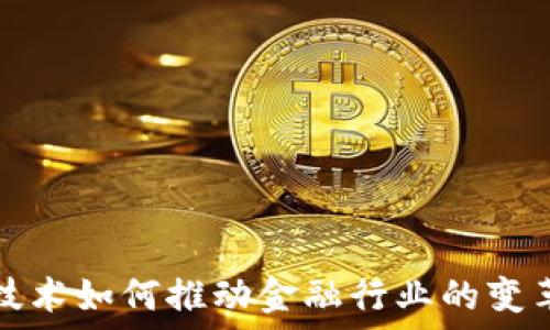  
区块链技术如何推动金融行业的变革与创新