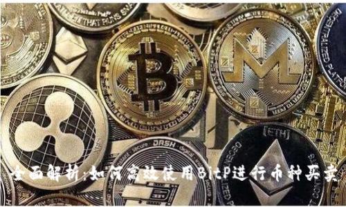 全面解析：如何高效使用BitP进行币种买卖