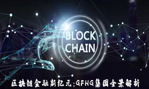 
区块链金融新纪元：GFHG集团全景解析