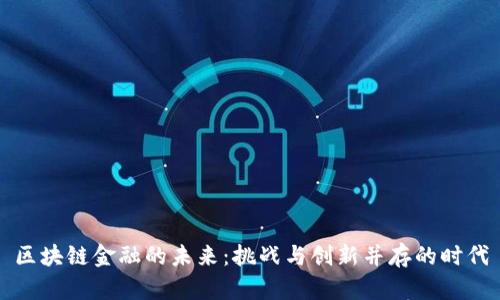 区块链金融的未来：挑战与创新并存的时代