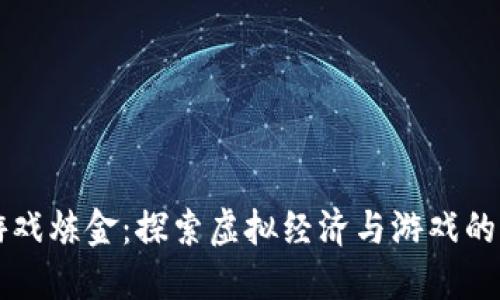 区块链游戏炼金：探索虚拟经济与游戏的无限可能