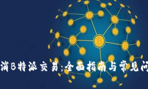 如何取消B特派交易：全面指南与常见问题解答