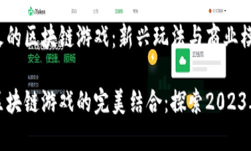 社交电商最火的区块链游戏：新兴玩法与商业模式的结合

社交电商与区块链游戏的完美结合：探索2023年最火的趋势