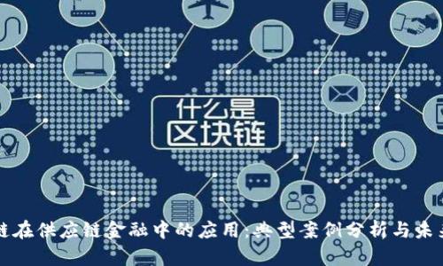 区块链在供应链金融中的应用：典型案例分析与未来趋势