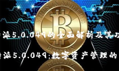 就比特派5.0.049的全面解析及其功能

  比特派5.0.049：数字资产管理的新选择