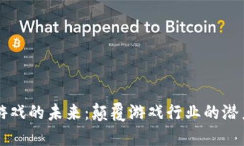 区块链游戏的未来：颠覆游戏行业的潜力与挑战