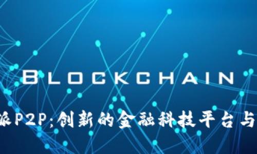 揭秘B特派P2P：创新的金融科技平台与投资机会