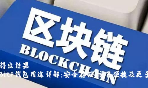 得出结果
BitP钱包用途详解：安全存储、交易便捷及更多
