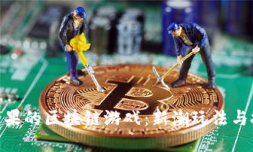 探索带坚果的区块链游戏：新潮玩法与投资机会