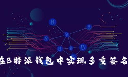 如何在B特派钱包中实现多重签名功能？