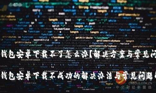 比特派钱包安卓下载不了怎么办？解决方案与常见问题解析

比特派钱包安卓下载不成功的解决办法与常见问题解析