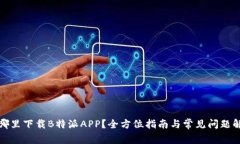 在哪里下载B特派APP？全方位指南与常见问题解答