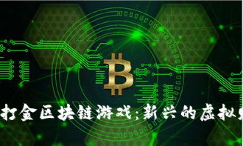 探索0成本打金区块链游戏：新兴的虚拟财富与机遇