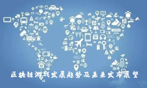 区块链游戏发展趋势及未来发布展望
