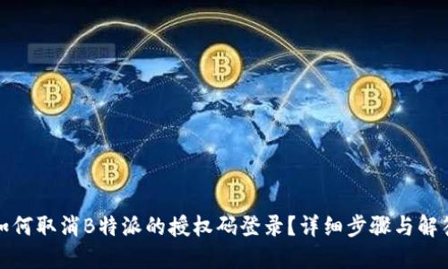 如何取消B特派的授权码登录？详细步骤与解答
