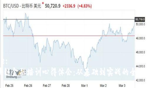 Title:
区块链金融培训心得体会：从基础到实战的全景分析