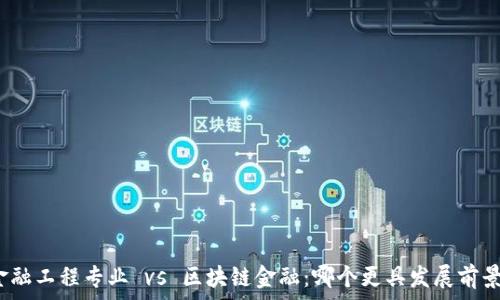   
金融工程专业 vs 区块链金融：哪个更具发展前景？