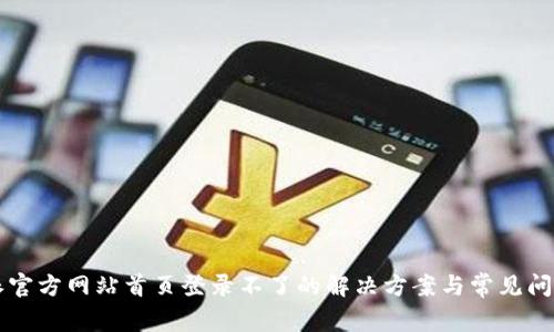 比特派官方网站首页登录不了的解决方案与常见问题解析