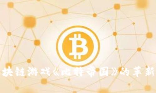 探索区块链游戏《比特帝国》的革新与未来