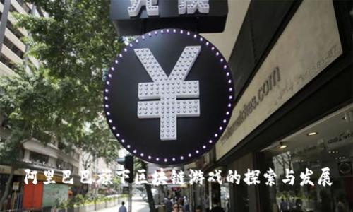 阿里巴巴旗下区块链游戏的探索与发展