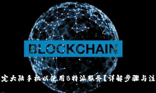 如何绑定大陆手机以使用B特派服务？详解步骤与注意事项
