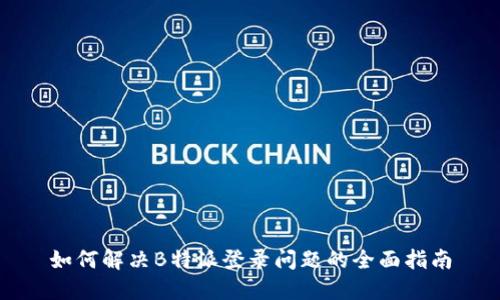 如何解决B特派登录问题的全面指南