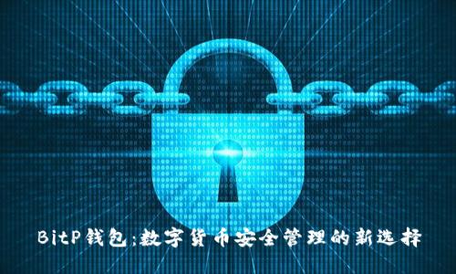 BitP钱包：数字货币安全管理的新选择