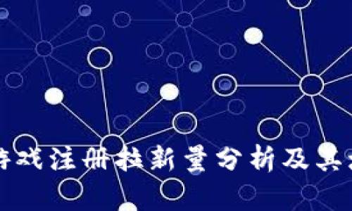 区块链游戏注册拉新量分析及其增长策略