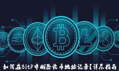 
如何在BitP中删除收币地址记录？详尽指南