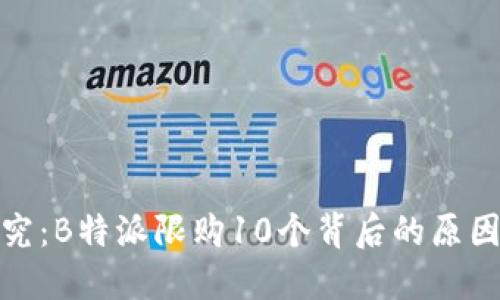 深入探究：B特派限购10个背后的原因与影响