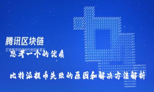 思考一个的优质

比特派提币失败的原因和解决方法解析