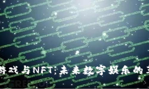区块链游戏与NFT：未来数字娱乐的革命之路